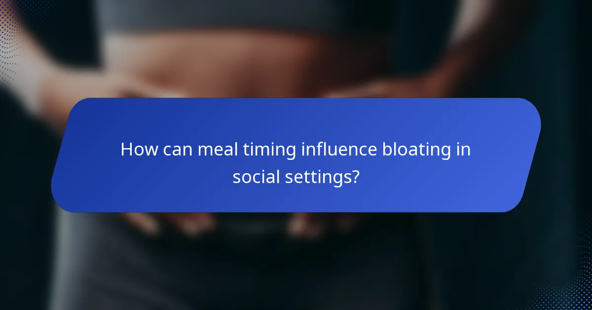 How can meal timing influence bloating in social settings?