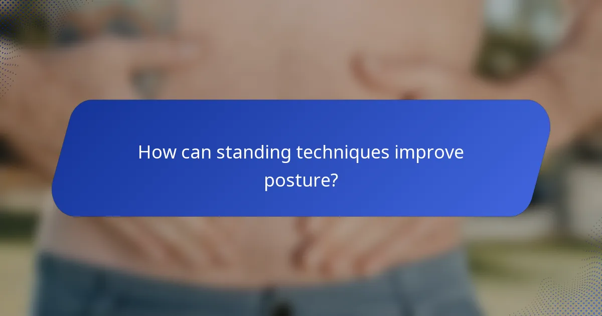 How can standing techniques improve posture?
