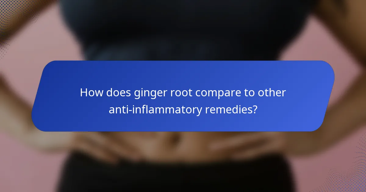 How does ginger root compare to other anti-inflammatory remedies?