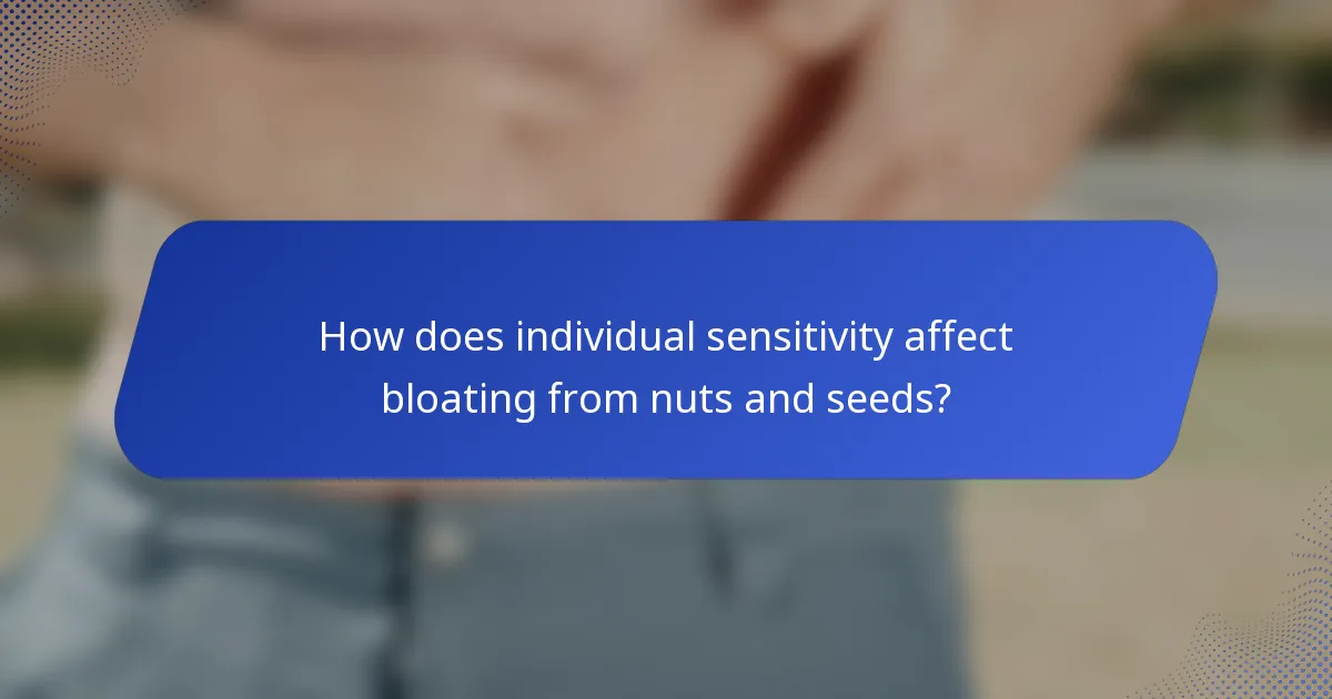 How does individual sensitivity affect bloating from nuts and seeds?