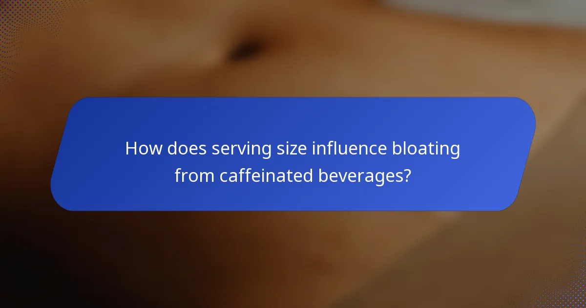 How does serving size influence bloating from caffeinated beverages?