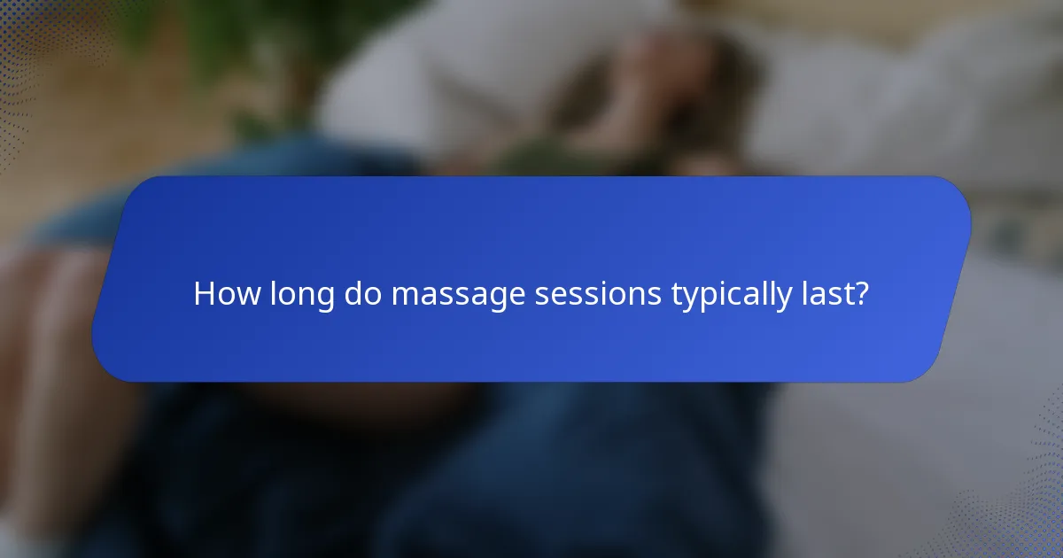 How long do massage sessions typically last?