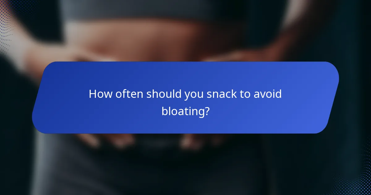 How often should you snack to avoid bloating?
