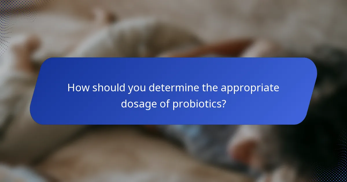 How should you determine the appropriate dosage of probiotics?