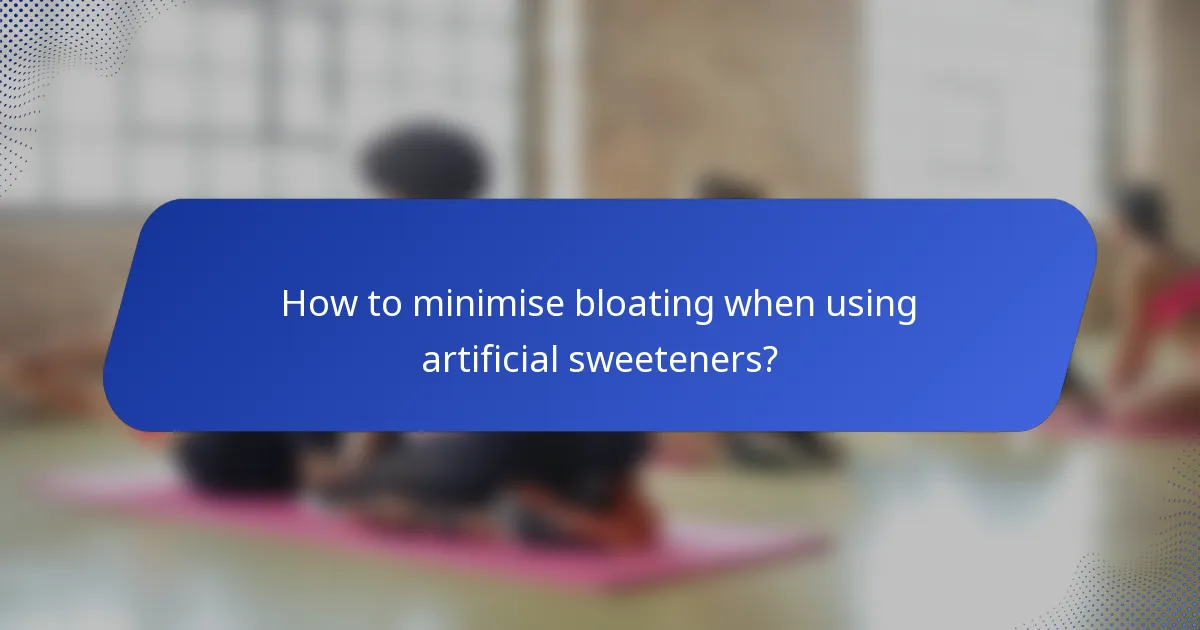 How to minimise bloating when using artificial sweeteners?