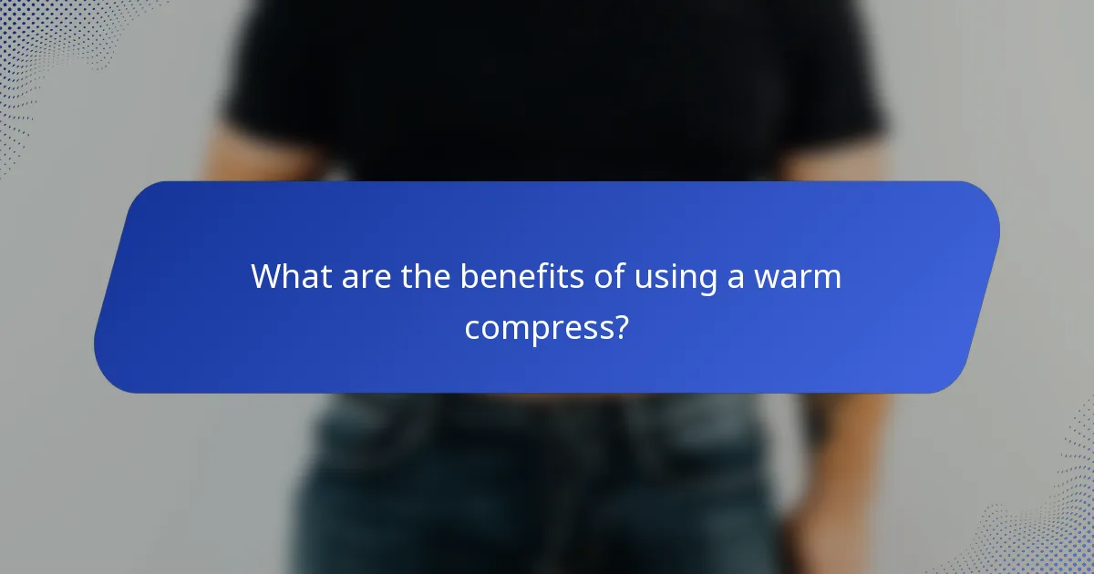 What are the benefits of using a warm compress?