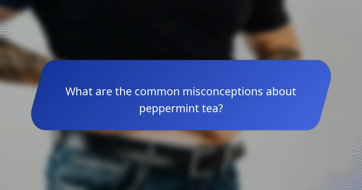 What are the common misconceptions about peppermint tea?