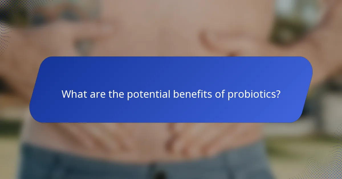 What are the potential benefits of probiotics?