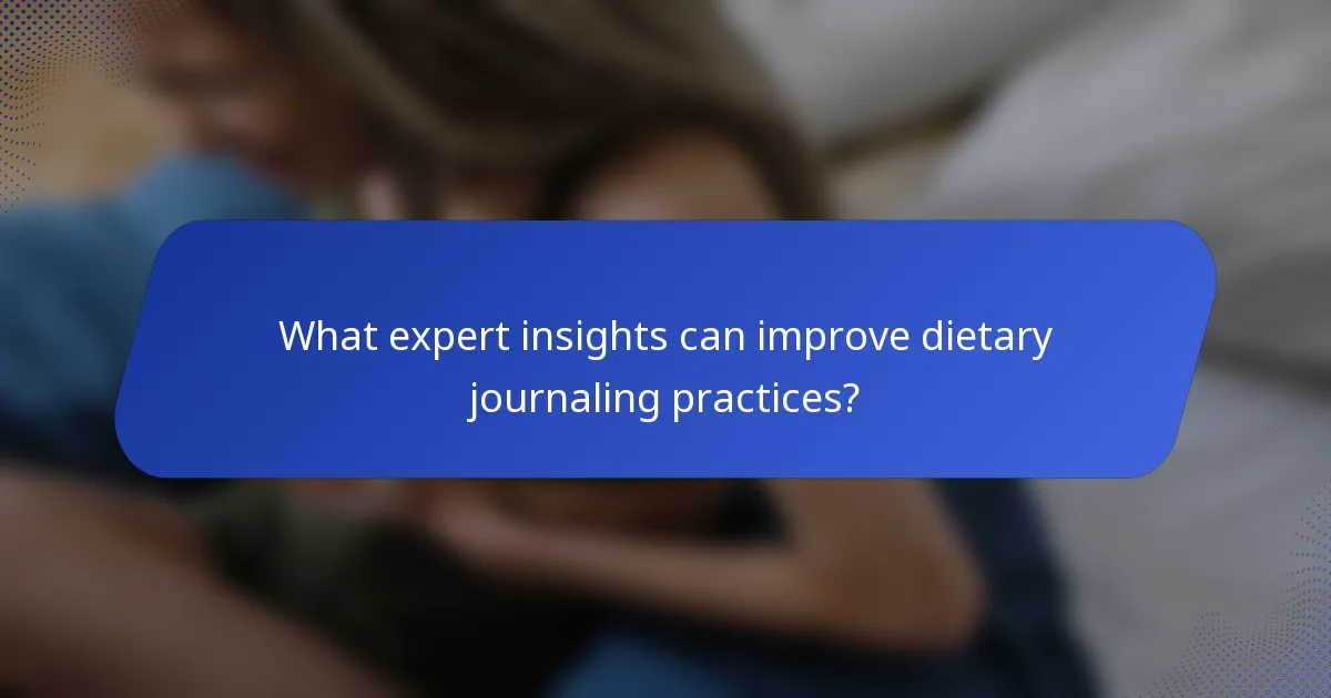 What expert insights can improve dietary journaling practices?