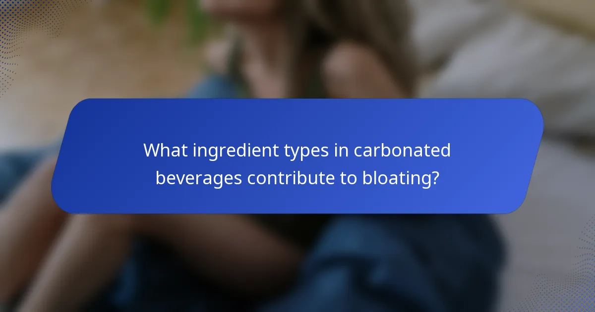 What ingredient types in carbonated beverages contribute to bloating?