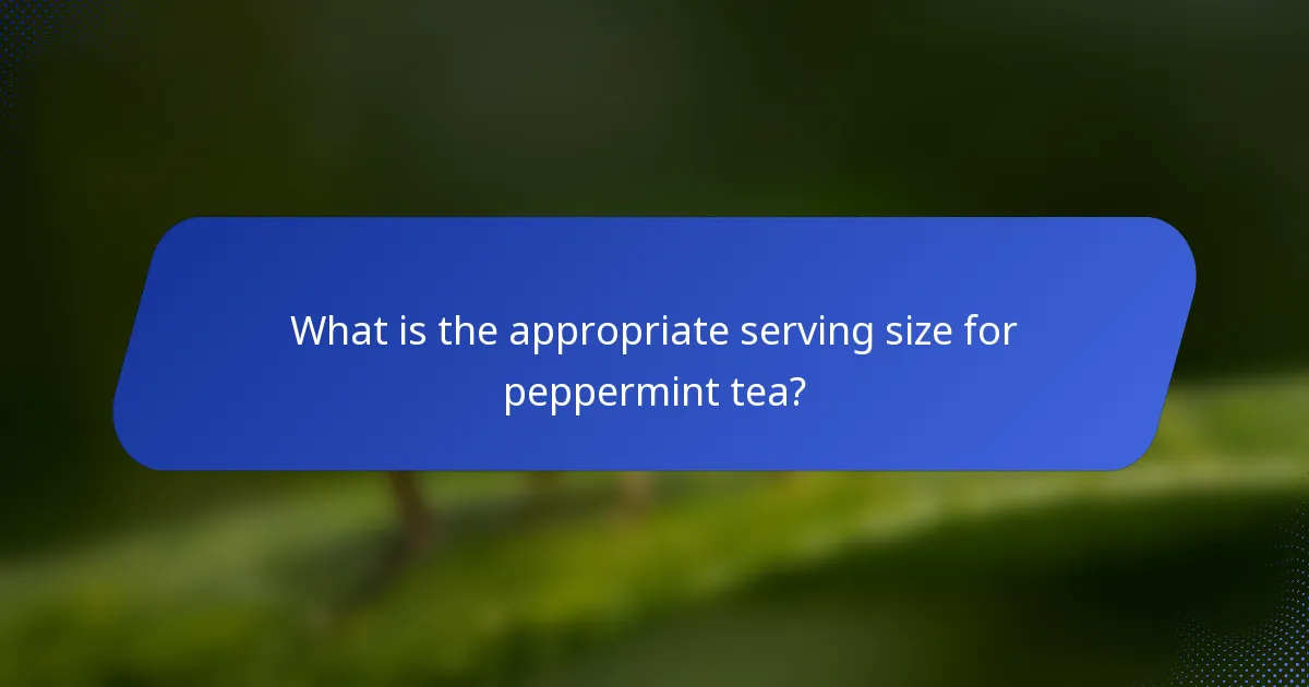What is the appropriate serving size for peppermint tea?