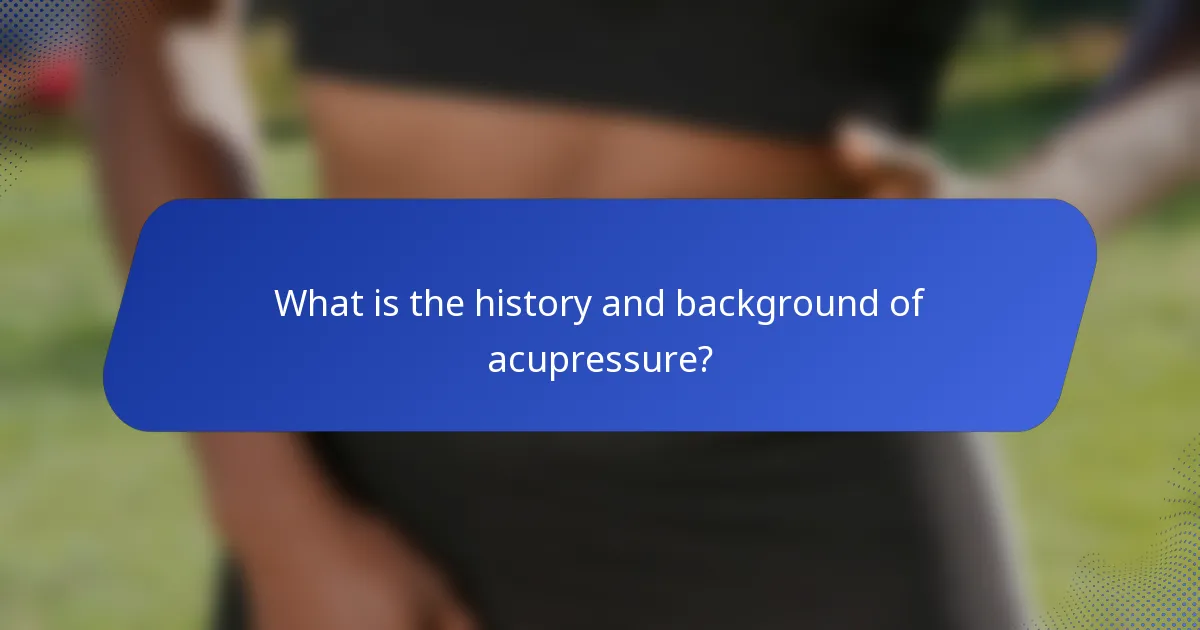 What is the history and background of acupressure?