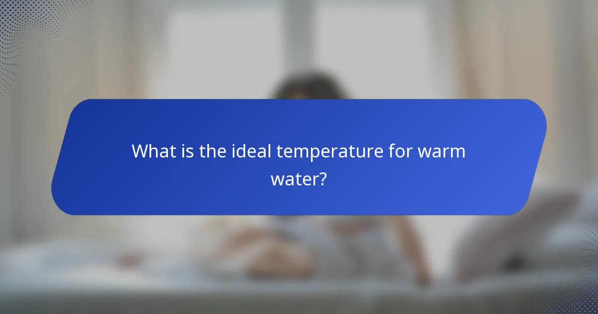 What is the ideal temperature for warm water?
