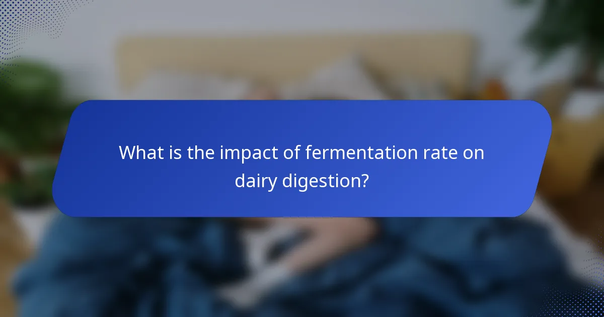 What is the impact of fermentation rate on dairy digestion?