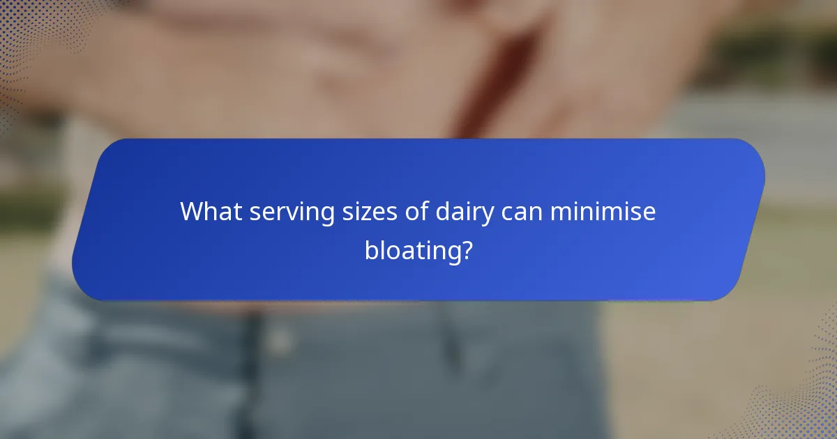 What serving sizes of dairy can minimise bloating?