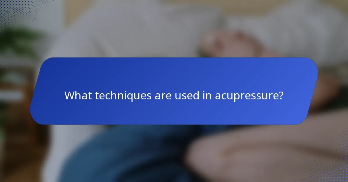 What techniques are used in acupressure?