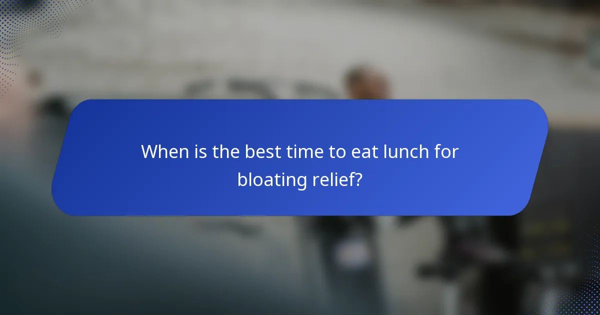 When is the best time to eat lunch for bloating relief?