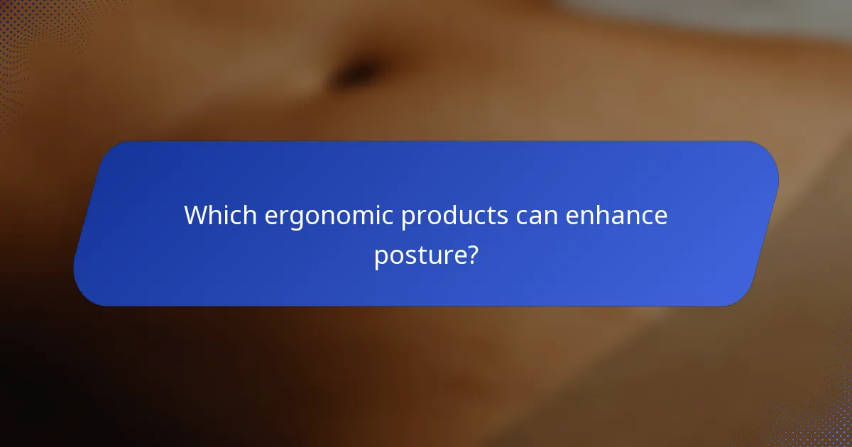 Which ergonomic products can enhance posture?