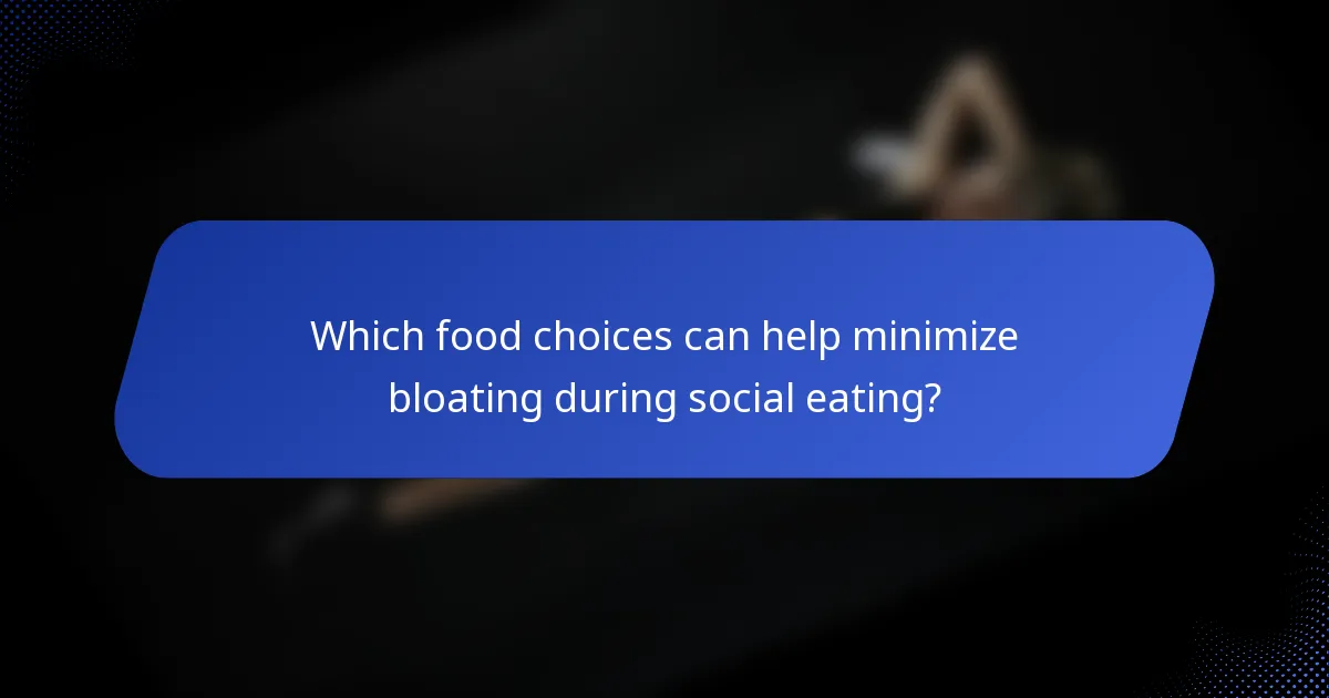 Which food choices can help minimize bloating during social eating?